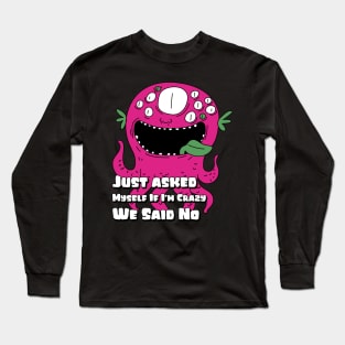 Just asked myself if I'm crazy we said no Long Sleeve T-Shirt